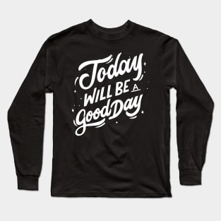 Today Will Be A Good Day Long Sleeve T-Shirt